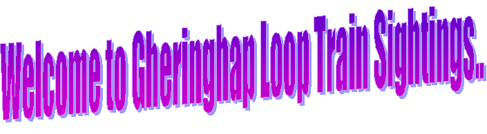 Welcome to Gheringhap Loop Train Sightings..